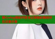 糖心vlog精彩内容全记录精彩瞬间尽在这里分享