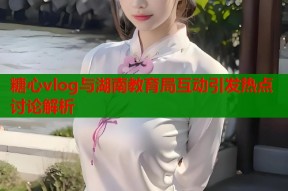 糖心vlog与湖南教育局互动引发热点讨论解析