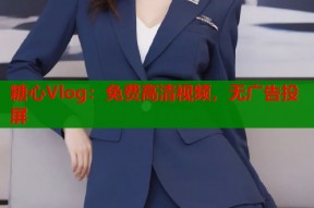 糖心Vlog：免费高清视频，无广告投屏