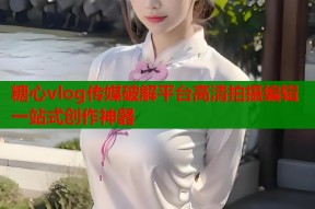 糖心vlog传媒破解平台高清拍摄编辑一站式创作神器