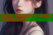 糖心传媒：高品质视频平台，时尚潮流与深度剖析完美融合