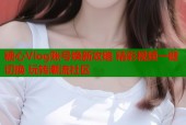 糖心Vlog账号焕新攻略 精彩视频一键切换 玩转潮流社区