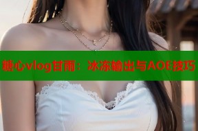 糖心vlog甘雨：冰冻输出与AOE技巧