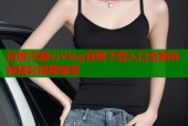 旧版污糖心Vlog官网下载入口全新体验精彩视频畅享