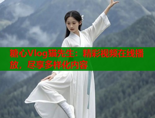 糖心Vlog猫先生：精彩视频在线播放，尽享多样化内容  第1张