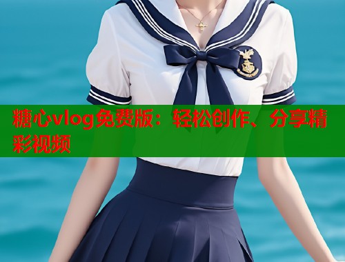糖心vlog免费版：轻松创作、分享精彩视频  第1张