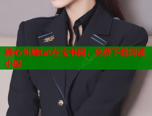 糖心纠缠txt在宝书网：免费下载阅读小说  第1张