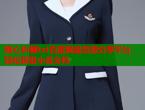 糖心纠缠txt百度网盘资源分享平台，轻松获取小说文档  第1张