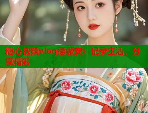 糖心视频vlog薇薇安：记录生活，分享精彩  第2张