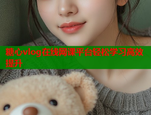 糖心vlog在线网课平台轻松学习高效提升  第1张